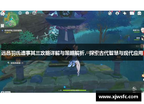 远吕羽氏遗事其三攻略详解与策略解析，探索古代智慧与现代应用